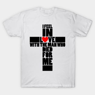 I feel in love with the man who died for me T-Shirt